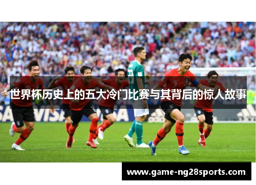 世界杯历史上的五大冷门比赛与其背后的惊人故事