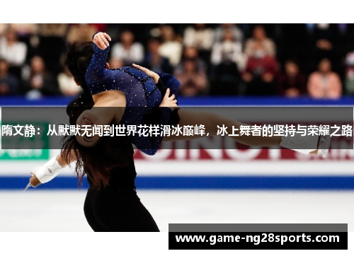隋文静：从默默无闻到世界花样滑冰巅峰，冰上舞者的坚持与荣耀之路
