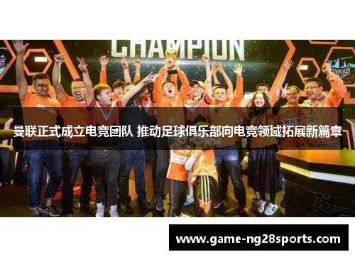 曼联正式成立电竞团队 推动足球俱乐部向电竞领域拓展新篇章