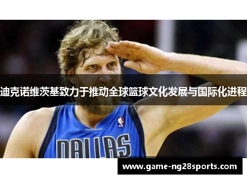 迪克诺维茨基致力于推动全球篮球文化发展与国际化进程