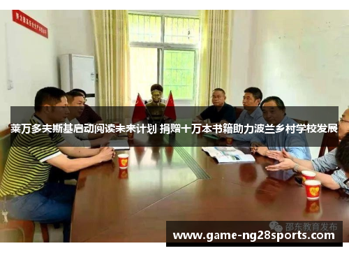 莱万多夫斯基启动阅读未来计划 捐赠十万本书籍助力波兰乡村学校发展