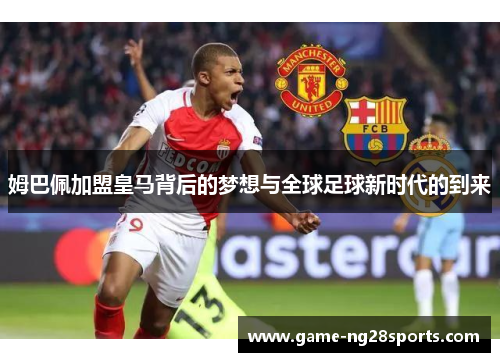 姆巴佩加盟皇马背后的梦想与全球足球新时代的到来