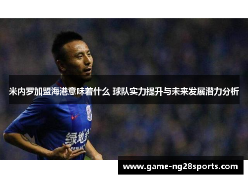 米内罗加盟海港意味着什么 球队实力提升与未来发展潜力分析